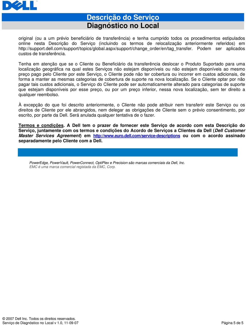 Tenha em atenção que se o Cliente ou Beneficiário da transferência deslocar o Produto Suportado para uma localização geográfica na qual estes Serviços não estejam disponíveis ou não estejam