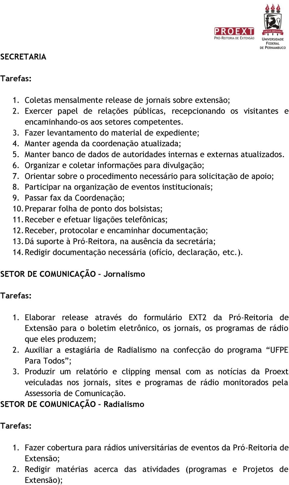 Organizar e coletar informações para divulgação; 7. Orientar sobre o procedimento necessário para solicitação de apoio; 8. Participar na organização de eventos institucionais; 9.