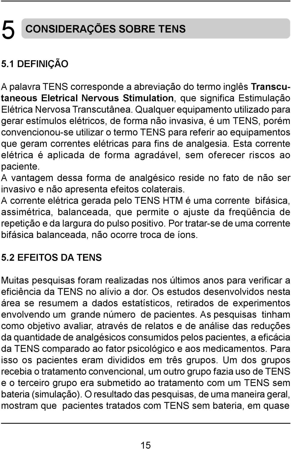 para fins de analgesia. Esta corrente elétrica é aplicada de forma agradável, sem oferecer riscos ao paciente.