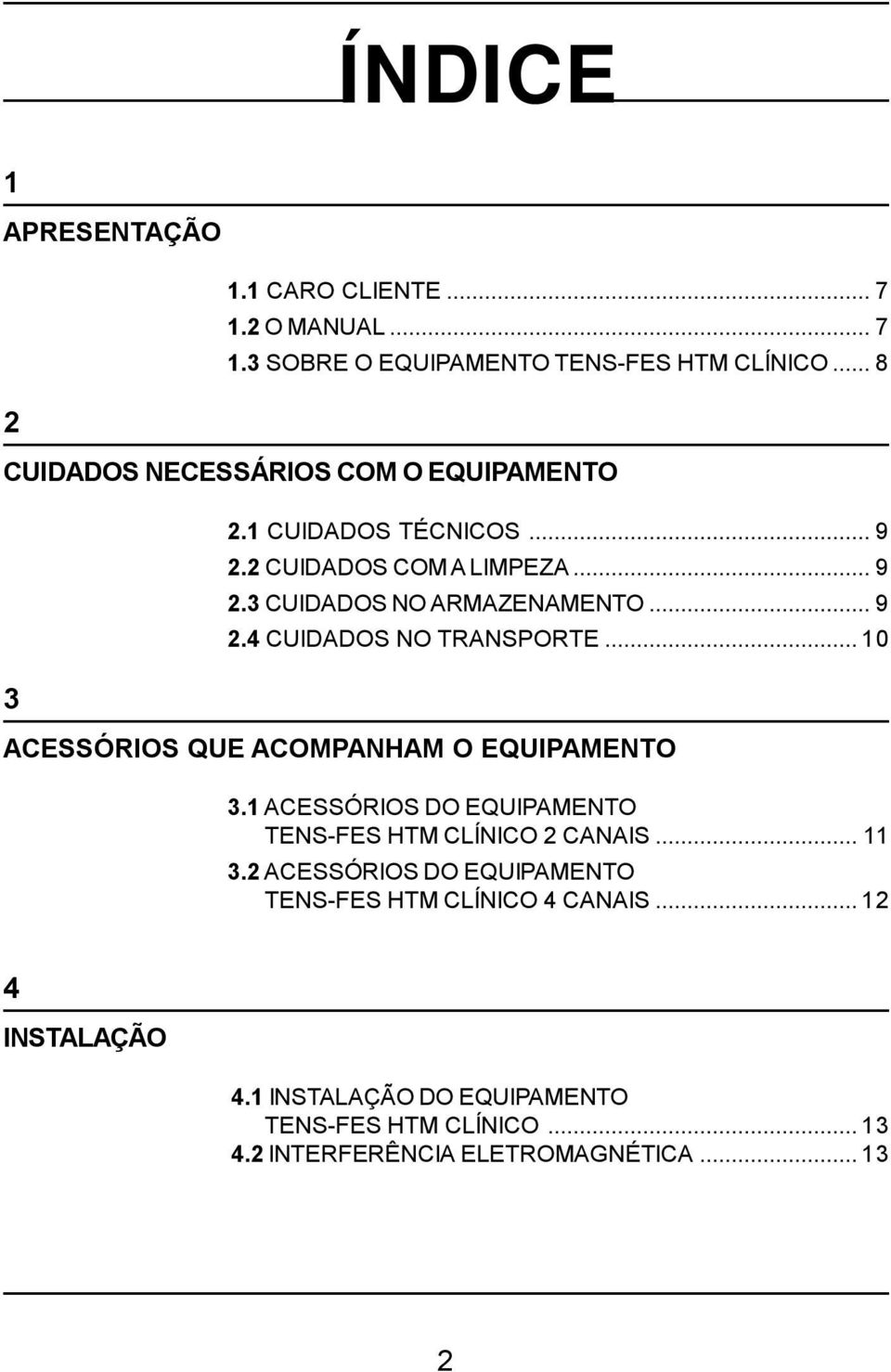 ..10 ACESSÓRIOS QUE ACOMPANHAM O EQUIPAMENTO 3.1 ACESSÓRIOS DO EQUIPAMENTO TENS-FES HTM CLÍNICO 2 CANAIS...11 3.