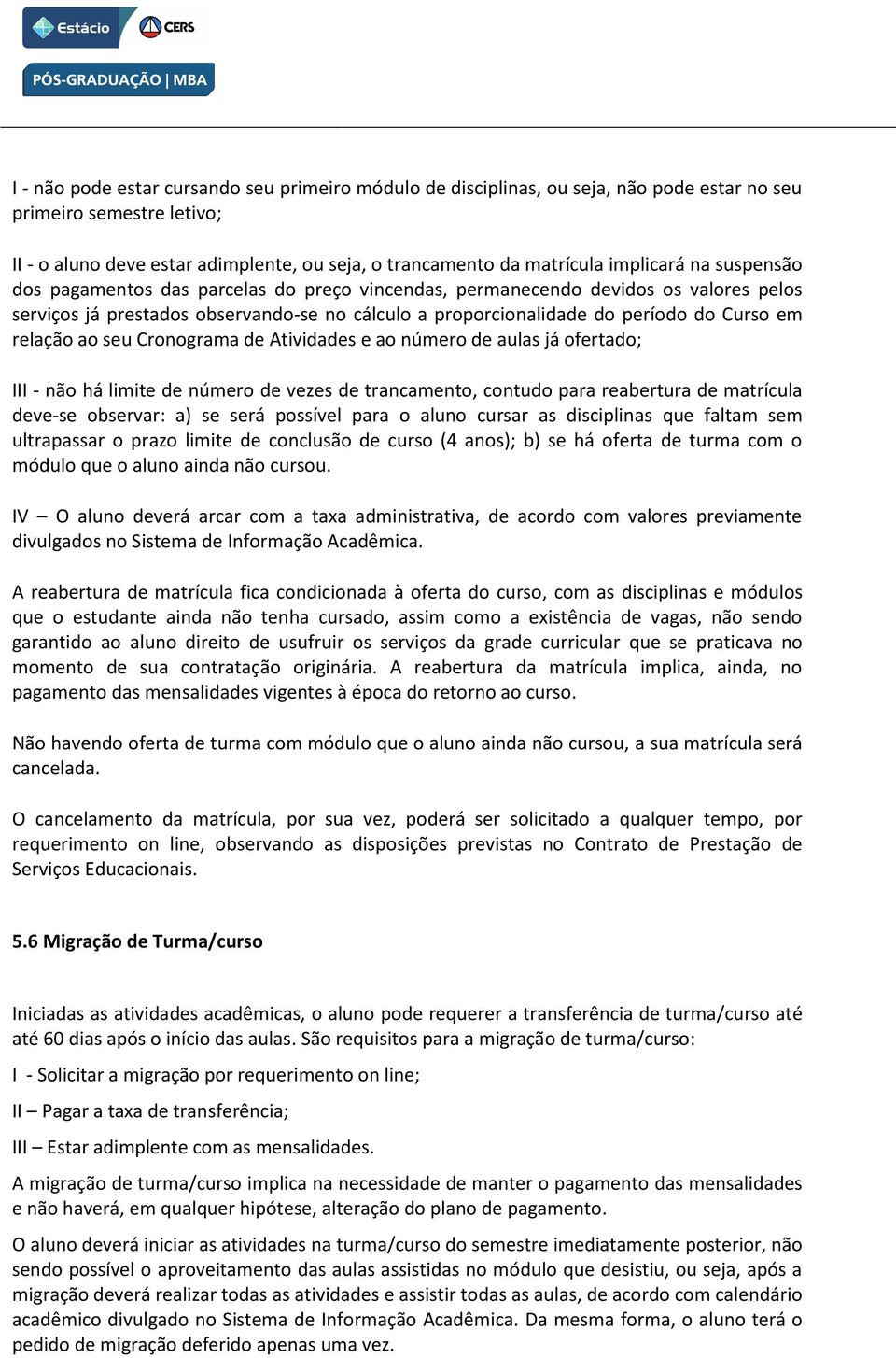 relação ao seu Cronograma de Atividades e ao número de aulas já ofertado; III - não há limite de número de vezes de trancamento, contudo para reabertura de matrícula deve-se observar: a) se será