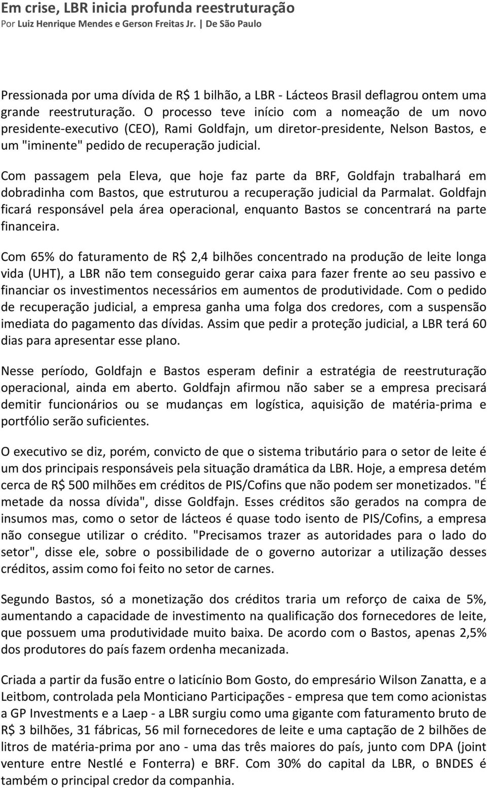 O processo teve início com a nomeação de um novo presidente-executivo (CEO), Rami Goldfajn, um diretor-presidente, Nelson Bastos, e um "iminente" pedido de recuperação judicial.