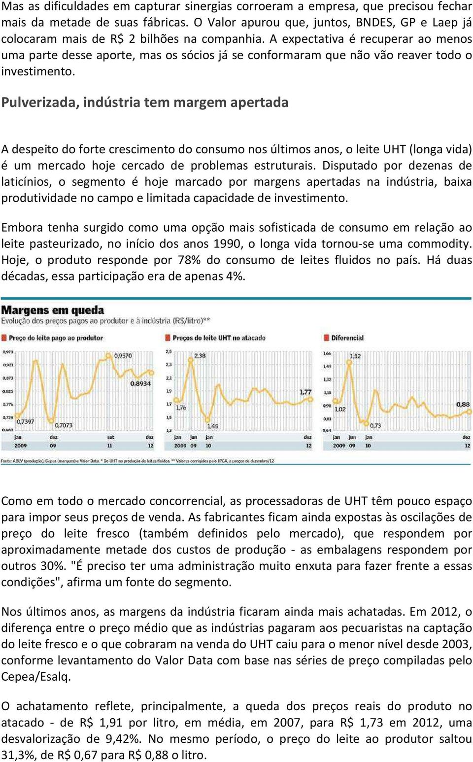 A expectativa é recuperar ao menos uma parte desse aporte, mas os sócios já se conformaram que não vão reaver todo o investimento.