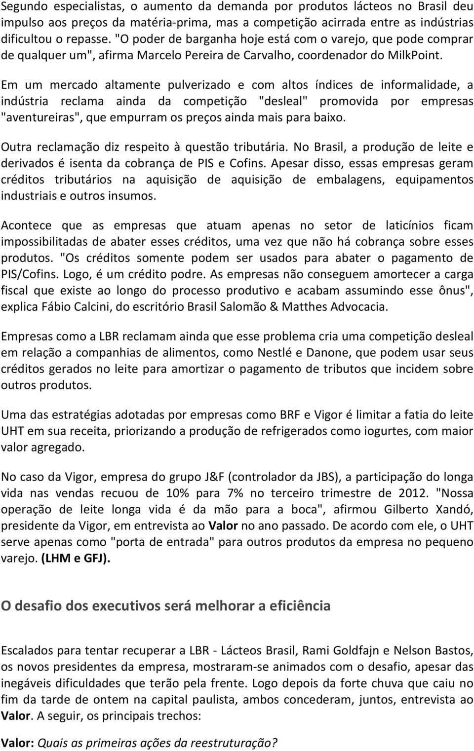 Em um mercado altamente pulverizado e com altos índices de informalidade, a indústria reclama ainda da competição "desleal" promovida por empresas "aventureiras", que empurram os preços ainda mais