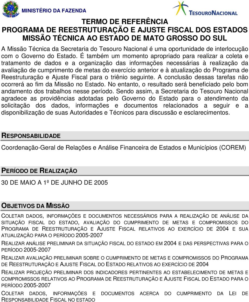 É também um momento apropriado para realizar a coleta e tratamento de dados e a organização das informações necessárias à realização da avaliação de cumprimento de metas do exercício anterior e à