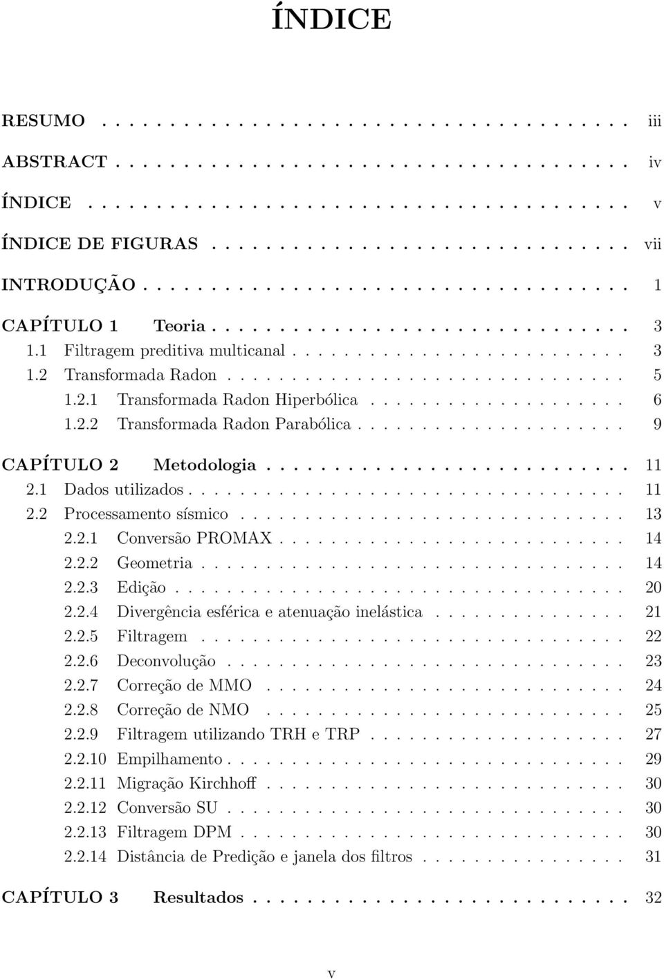 2.1 Transformada Radon Hiperbólica.................... 6 1.2.2 Transformada Radon Parabólica..................... 9 CAPÍTULO 2 Metodologia........................... 11 2.1 Dados utilizados.................................. 11 2.2 Processamento sísmico.