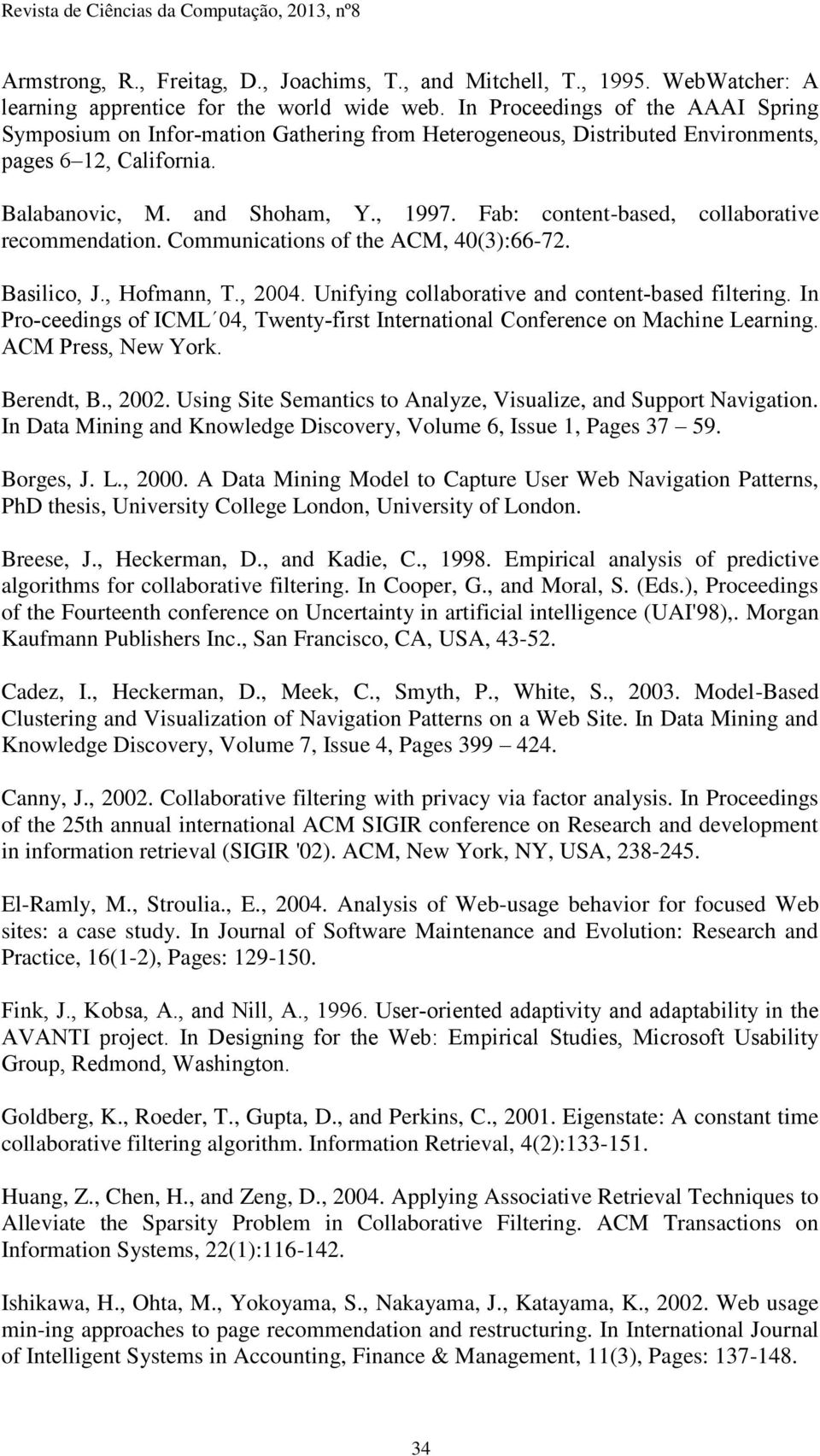 Fab: content-based, collaborative recommendation. Communications of the ACM, 40(3):66-72. Basilico, J., Hofmann, T., 2004. Unifying collaborative and content-based filtering.