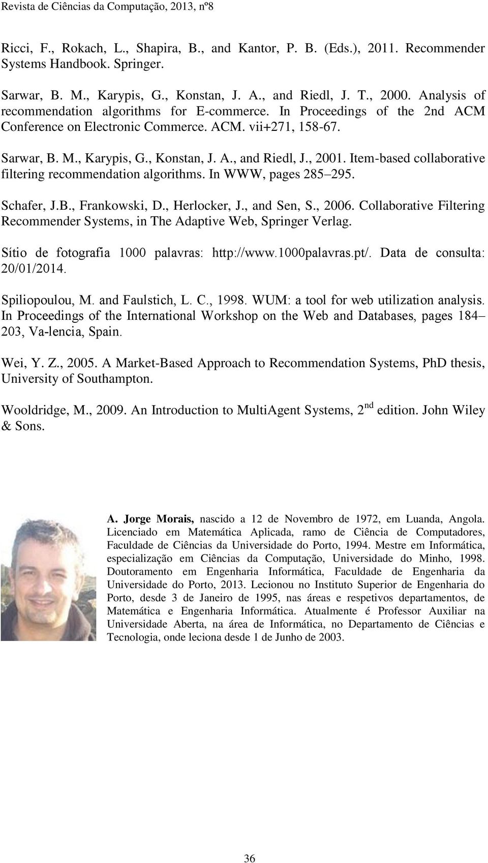 , 2001. Item-based collaborative filtering recommendation algorithms. In WWW, pages 285 295. Schafer, J.B., Frankowski, D., Herlocker, J., and Sen, S., 2006.