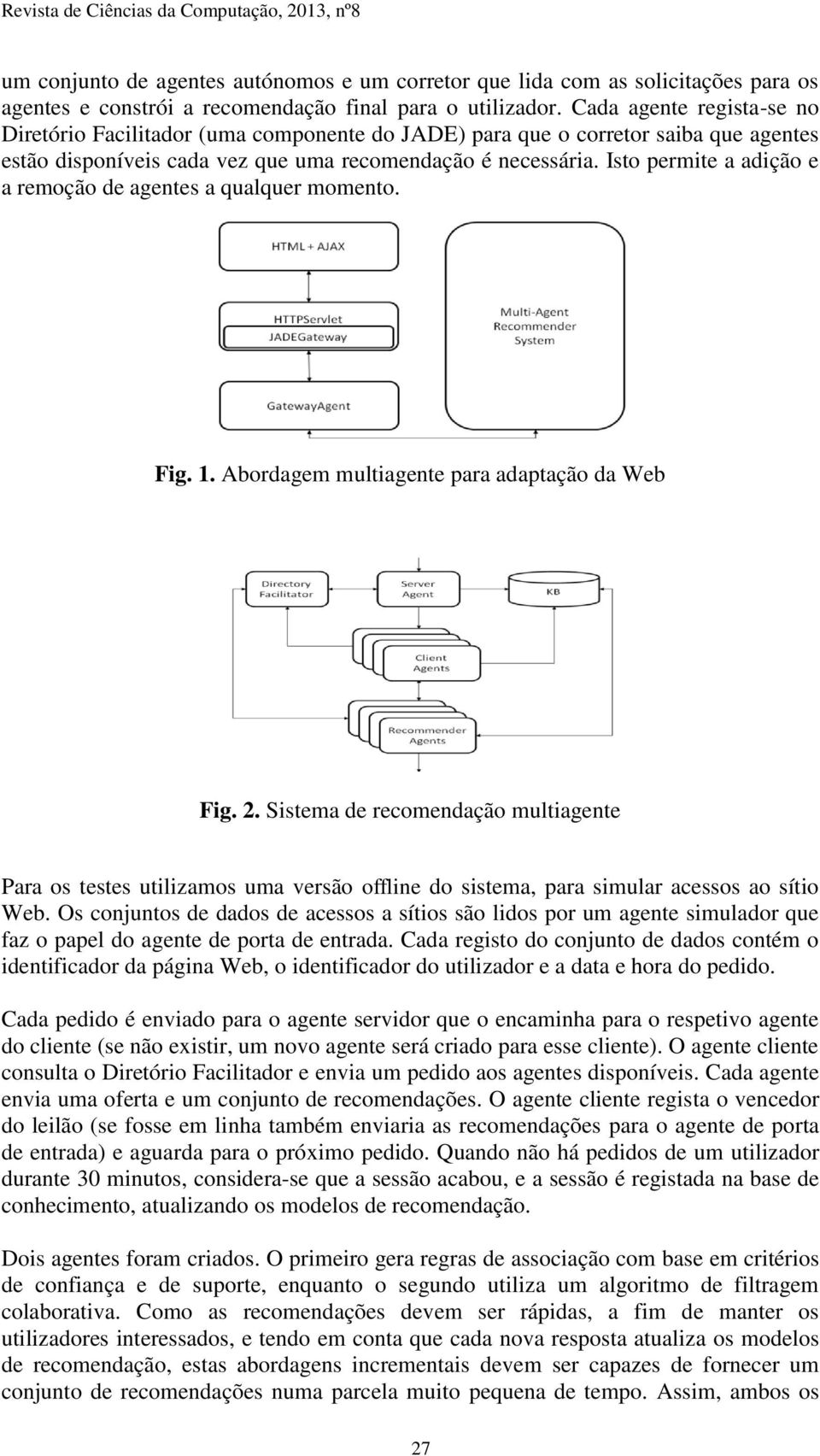 Isto permite a adição e a remoção de agentes a qualquer momento. Fig. 1. Abordagem multiagente para adaptação da Web Fig. 2.