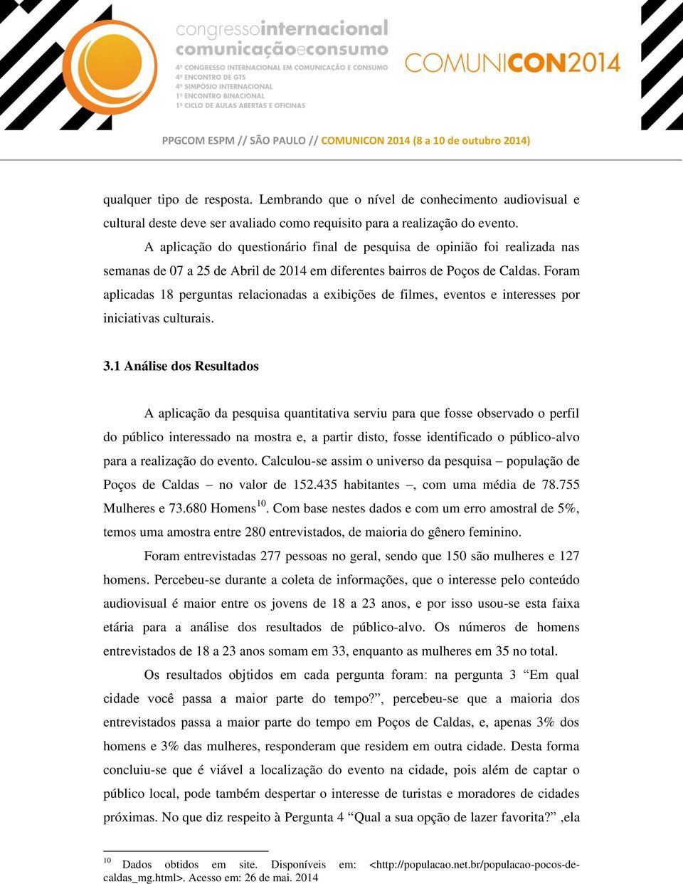 Foram aplicadas 18 perguntas relacionadas a exibições de filmes, eventos e interesses por iniciativas culturais. 3.