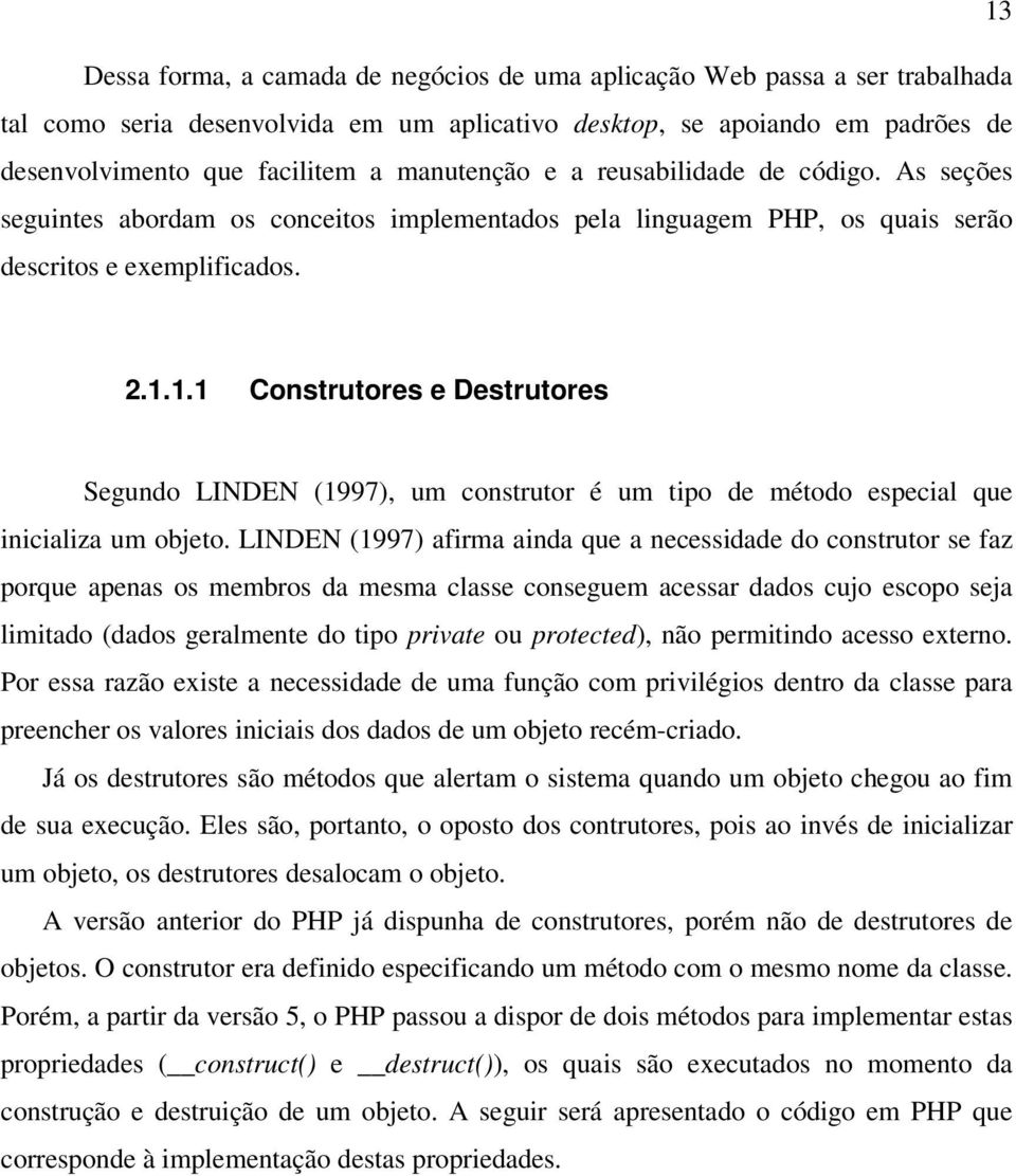 1.1 Construtores e Destrutores Segundo LINDEN (1997), um construtor é um tipo de método especial que inicializa um objeto.