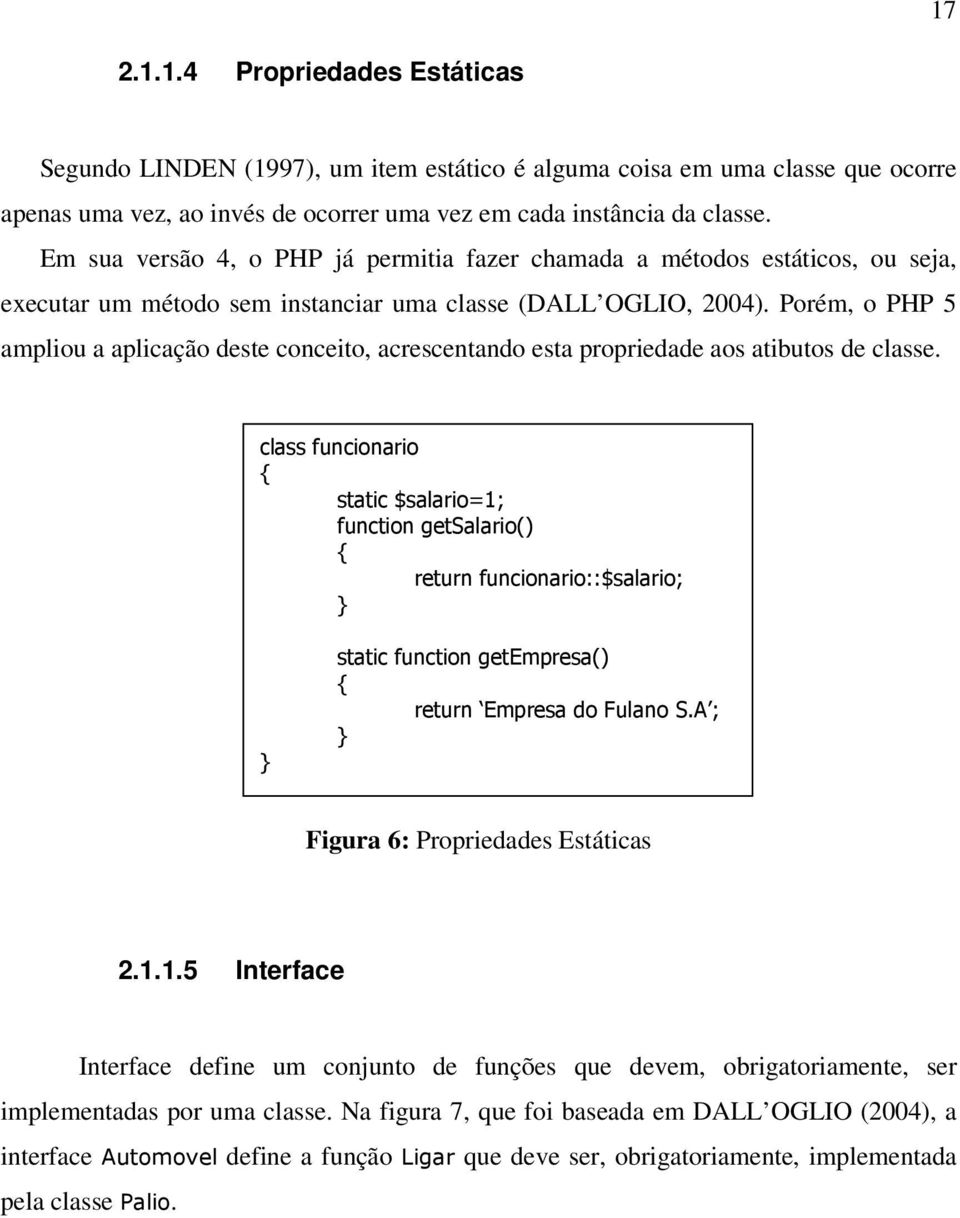 Porém, o PHP 5 ampliou a aplicação deste conceito, acrescentando esta propriedade aos atibutos de classe.