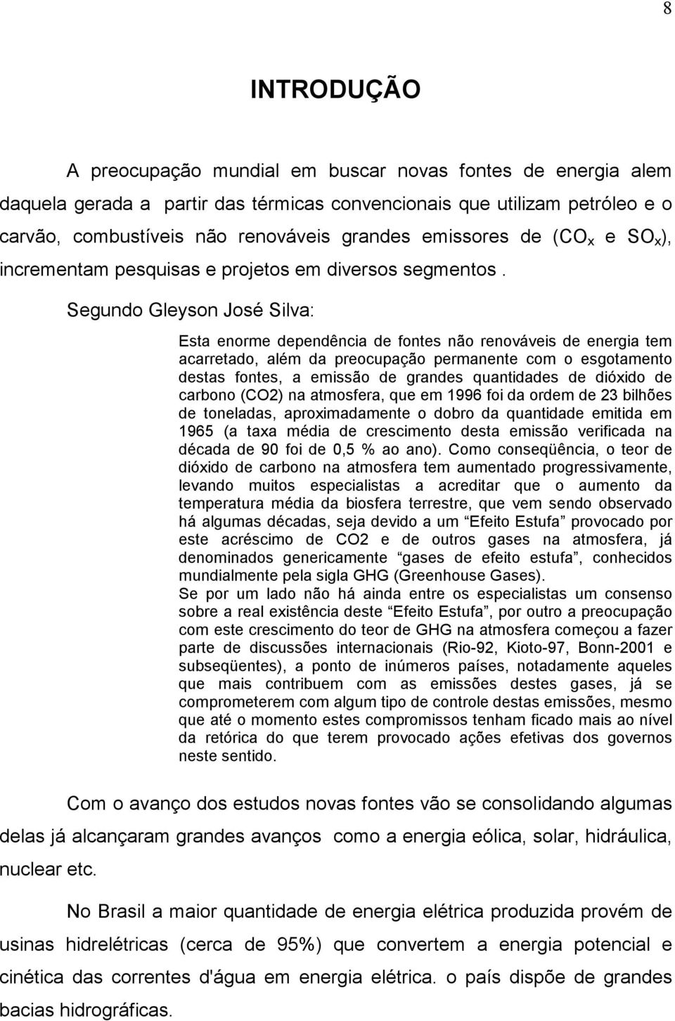 Segundo Gleyson José Silva: Esta enorme dependência de fontes não renováveis de energia tem acarretado, além da preocupação permanente com o esgotamento destas fontes, a emissão de grandes