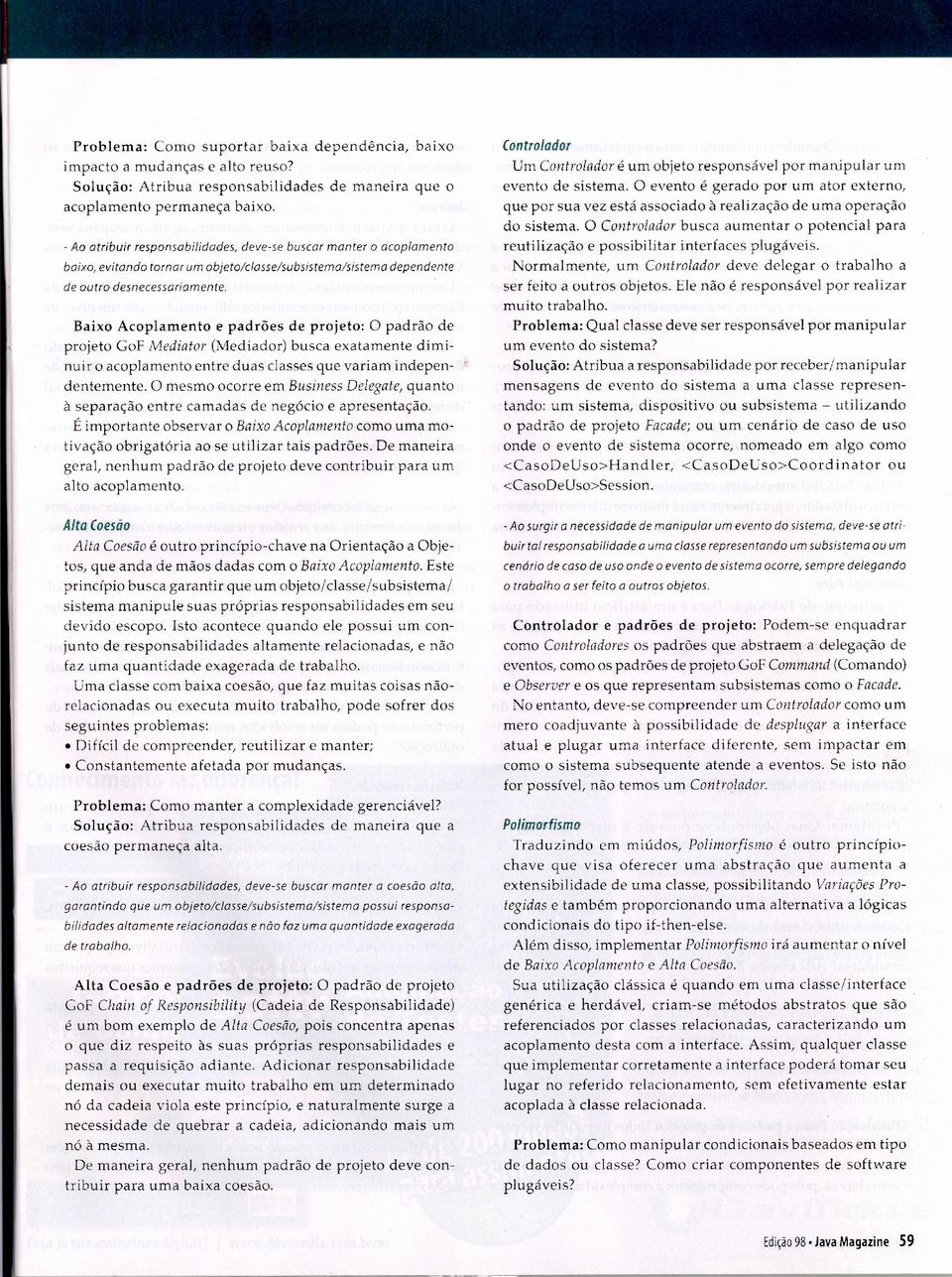 Baixo Acoplamento e padroes de projeto: 0 padrao de projeto GoF Mediator (Mediador) busca exatamente diminuir o acoplamento entre duas classes que variam independentemente.