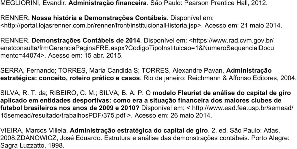 codigotipoinstituicao=1&numerosequencialdocu mento=44074>.acessoem:15abr.2015. SERRA,FernandopTORRES,MariaCandidaSpTORRES,AlexandrePavan.Administração% estratégica:%conceito,%roteiro%prático%e%casos.