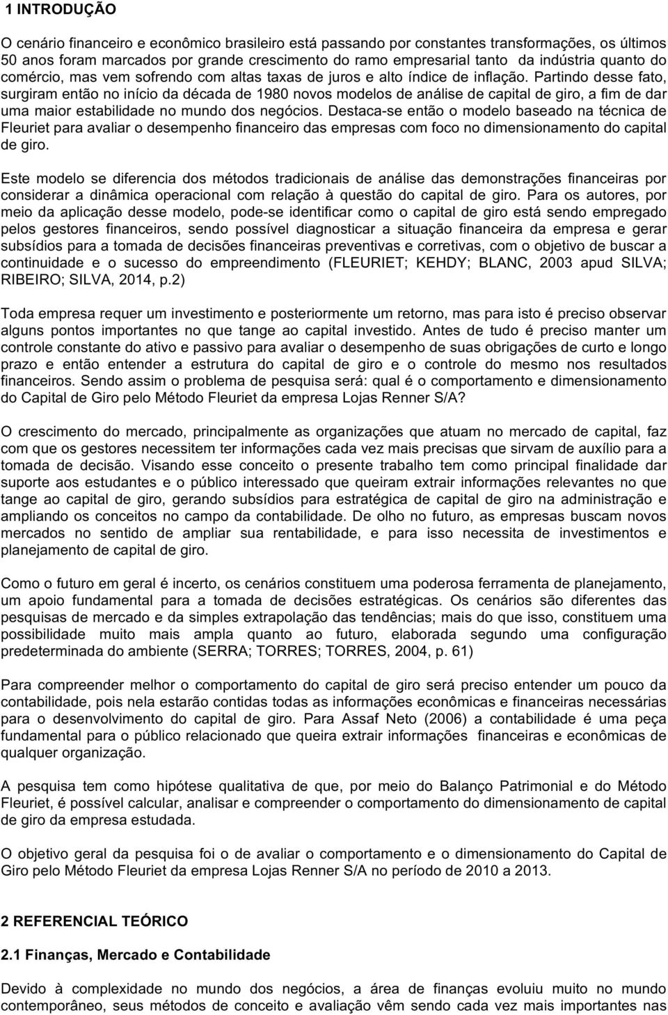 partindodessefato, surgiramentãonoiníciodadécadade1980novosmodelosdeanálisedecapitaldegiro,afimdedar umamaiorestabilidadenomundodosnegócios.