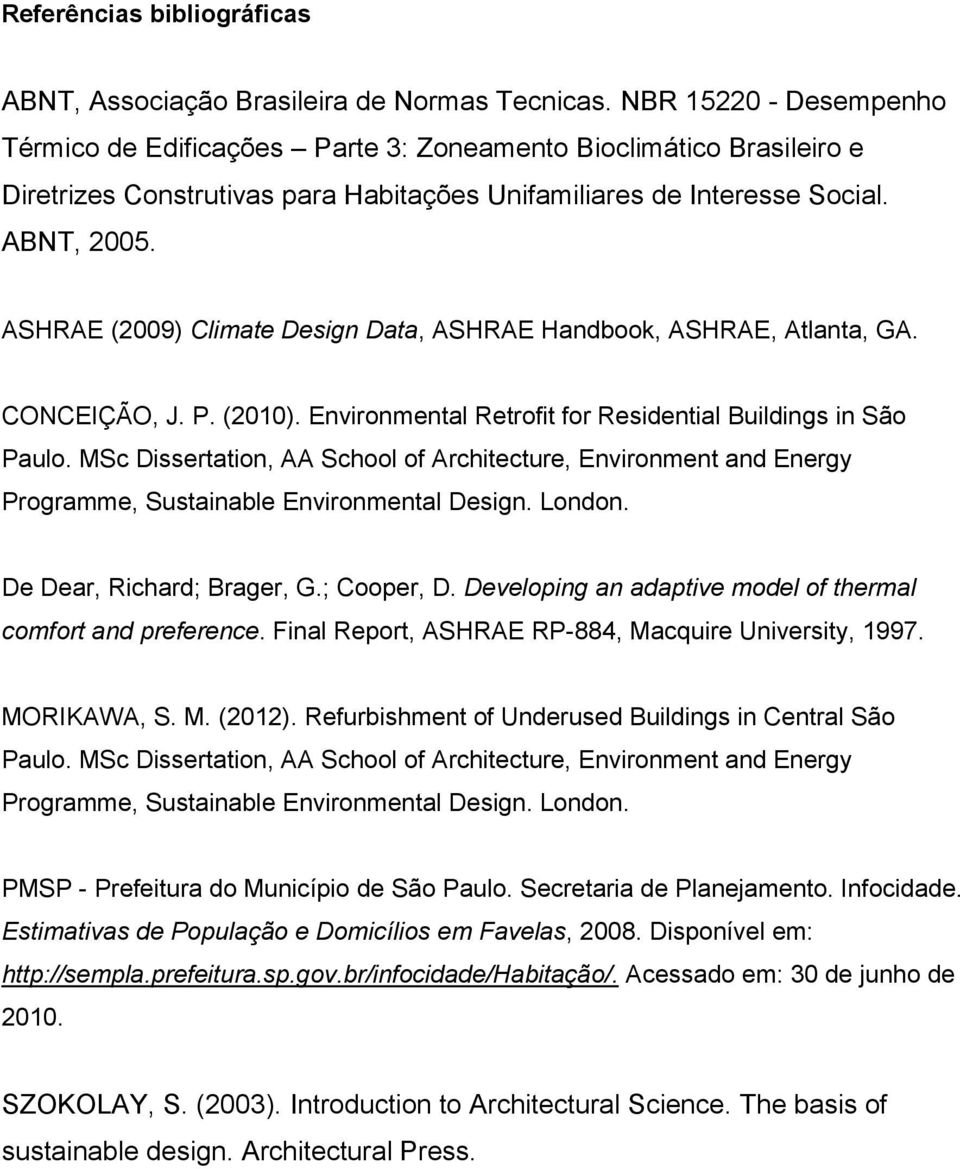 ASHRAE (2009) Climate Design Data, ASHRAE Handbook, ASHRAE, Atlanta, GA. CONCEIÇÃO, J. P. (2010). Environmental Retrofit for Residential Buildings in São Paulo.