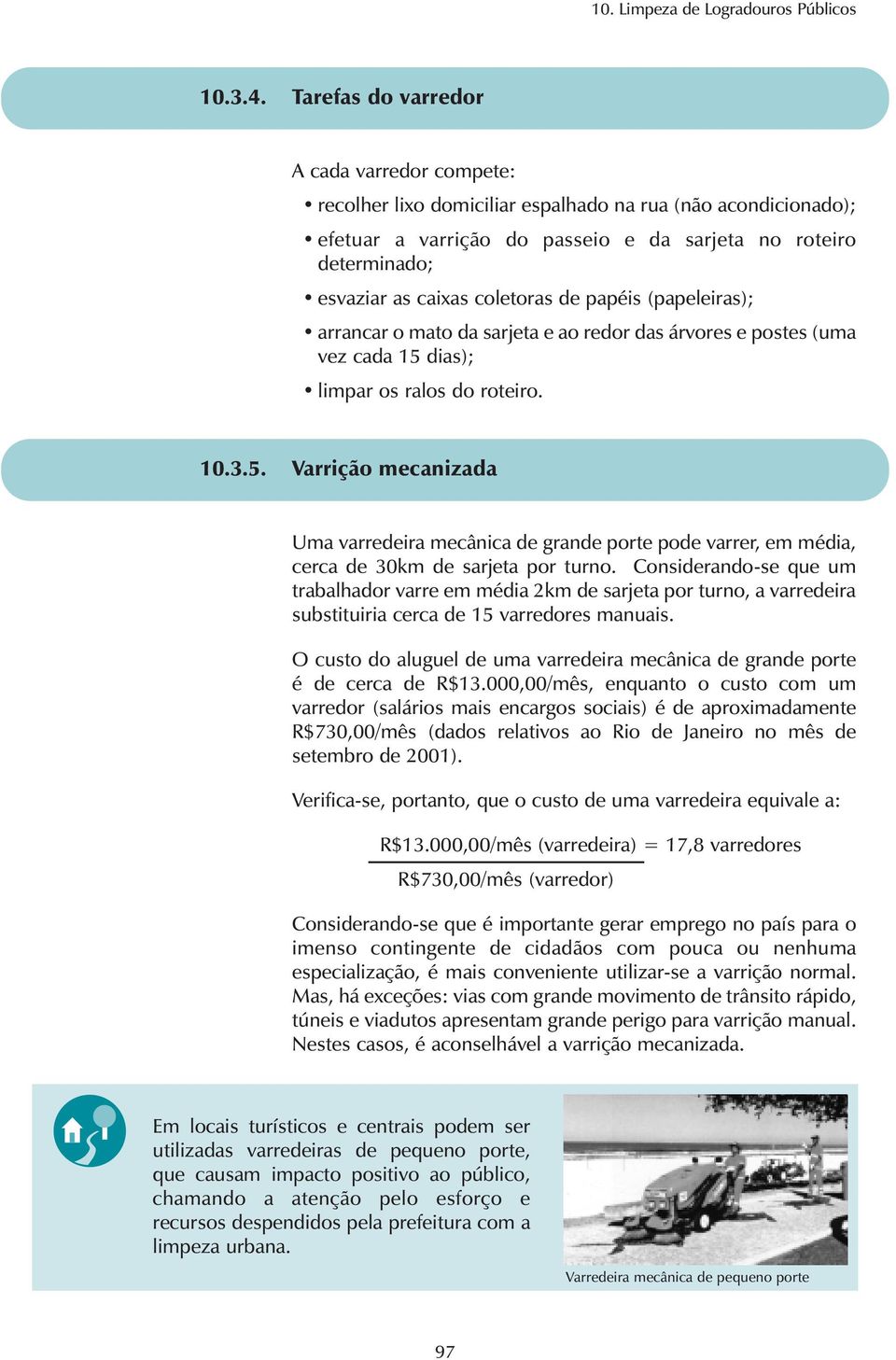 coletoras de papéis (papeleiras); arrancar o mato da sarjeta e ao redor das árvores e postes (uma vez cada 15 