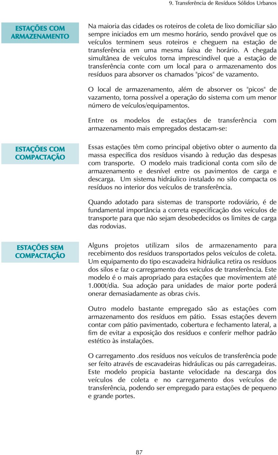 A chegada simultânea de veículos torna imprescindível que a estação de transferência conte com um local para o armazenamento dos resíduos para absorver os chamados "picos" de vazamento.