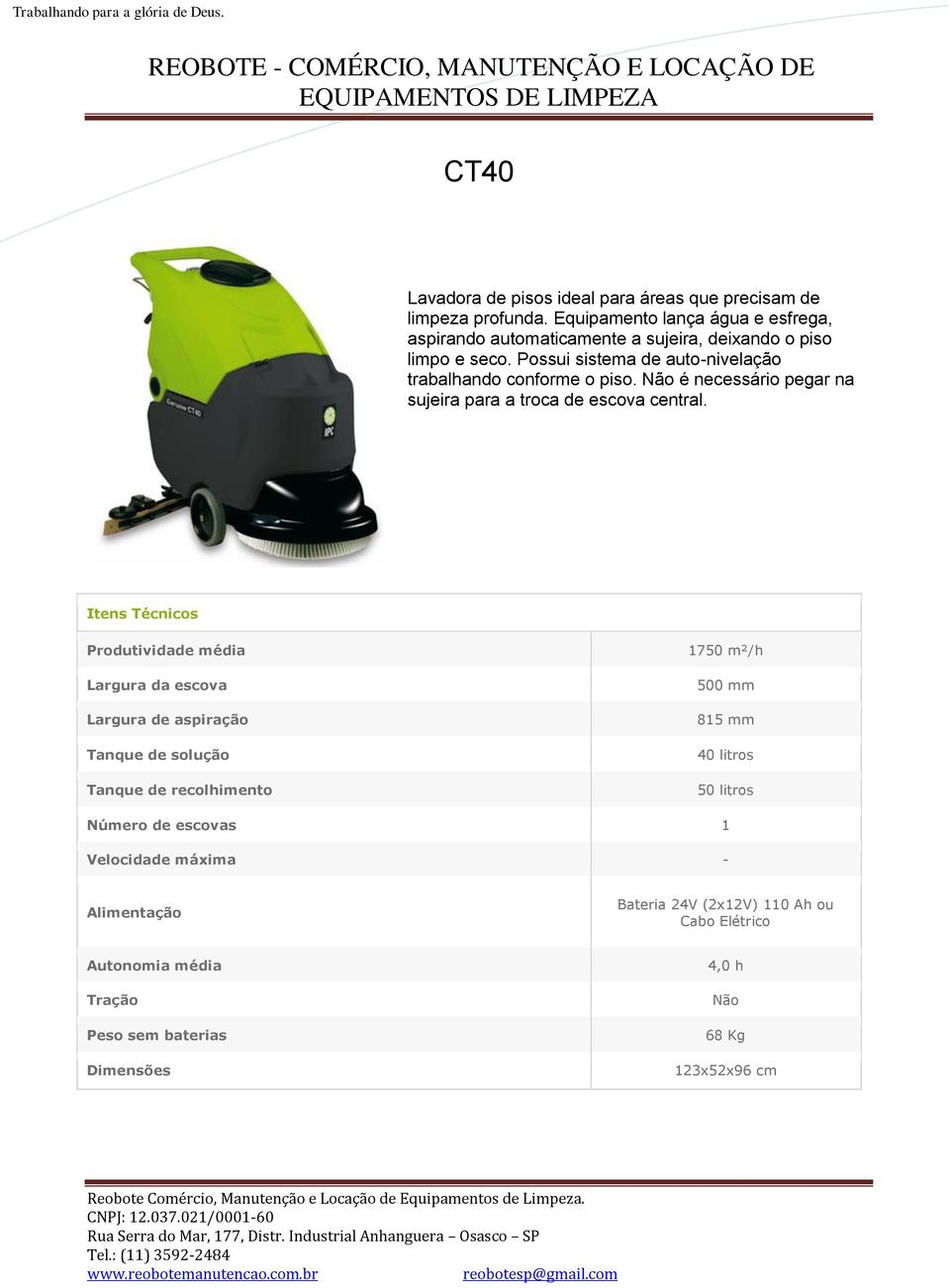 Possui sistema de auto-nivelação trabalhando conforme o piso. Não é necessário pegar na sujeira para a troca de escova central.