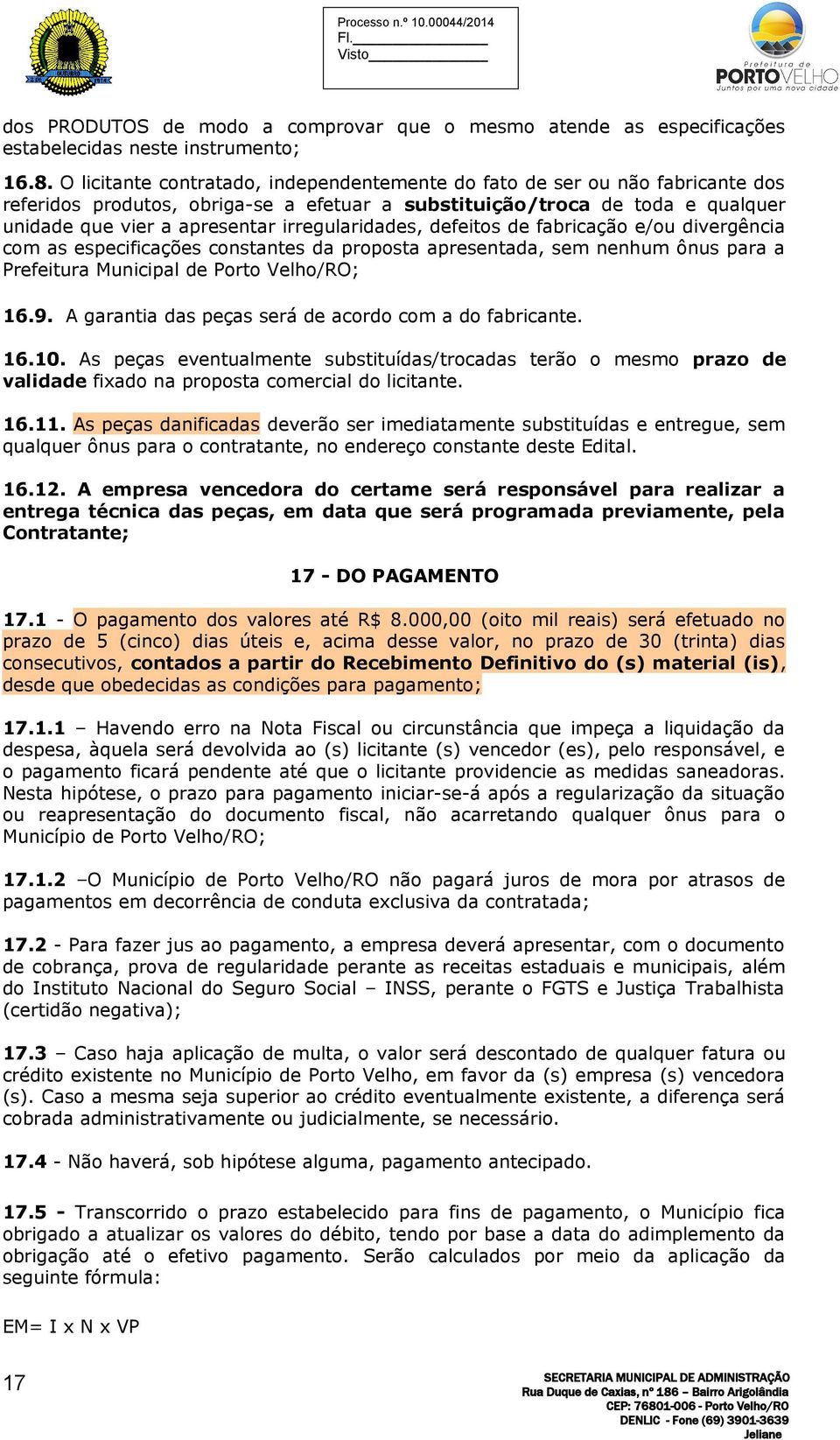 irregularidades, defeitos de fabricação e/ou divergência com as especificações constantes da proposta apresentada, sem nenhum ônus para a Prefeitura Municipal de Porto Velho/RO; 16.9.