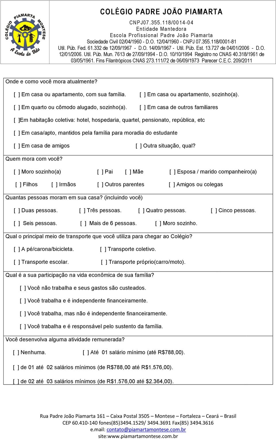 amigos [ ] Outra situação, qual? Quem mora com você?