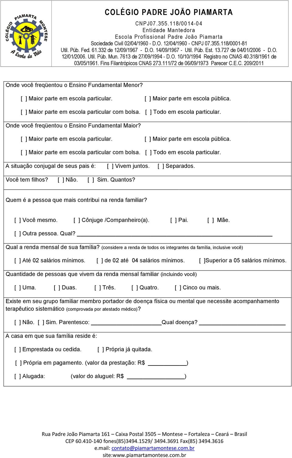 A situação conjugal de seus pais é: [ ] Vivem juntos. [ ] Separados. Você tem filhos? [ ] Não. [ ] Sim. Quantos? Quem é a pessoa que mais contribui na renda familiar? [ ] Você mesmo.