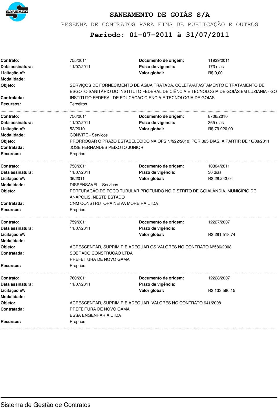 Contrato: 756/2011 Documento de origem: 8706/2010 Data assinatura: 11/07/2011 Prazo de vigência: 365 dias Licitação nº: 52/2010 Valor global: R$ 79.