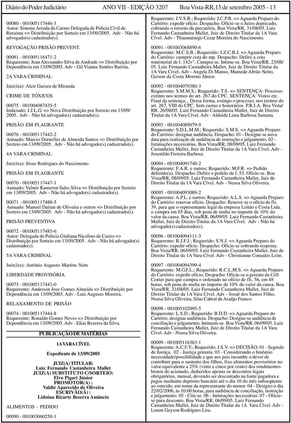 00081-001005116471-2 Requerente: Jean Alessandro Silva de Andrade => Distribuição por Dependência em 13/09/2005. Adv - Gil Vianna Simões Batista.