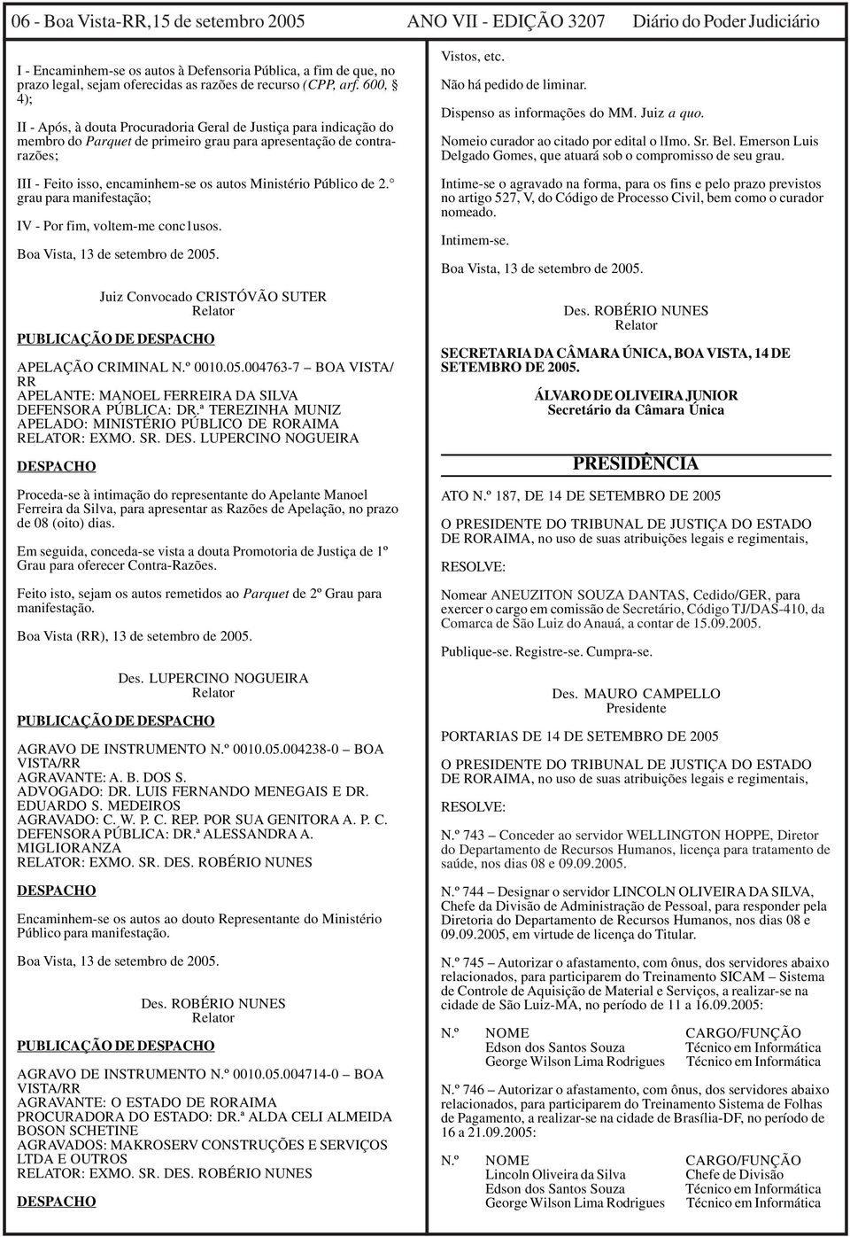 600, 4); II - Após, à douta Procuradoria Geral de Justiça para indicação do membro do Parquet de primeiro grau para apresentação de contrarazões; III - Feito isso, encaminhem-se os autos Ministério