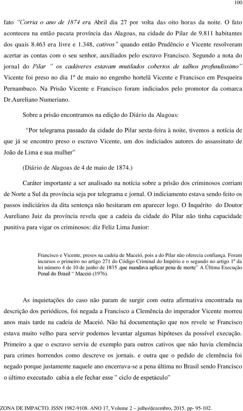 Segundo a nota do jornal do Pilar os cadáveres estavam mutilados cobertos de talhos profundíssimo Vicente foi preso no dia 1º de maio no engenho hortelã Vicente e Francisco em Pesqueira Pernambuco.