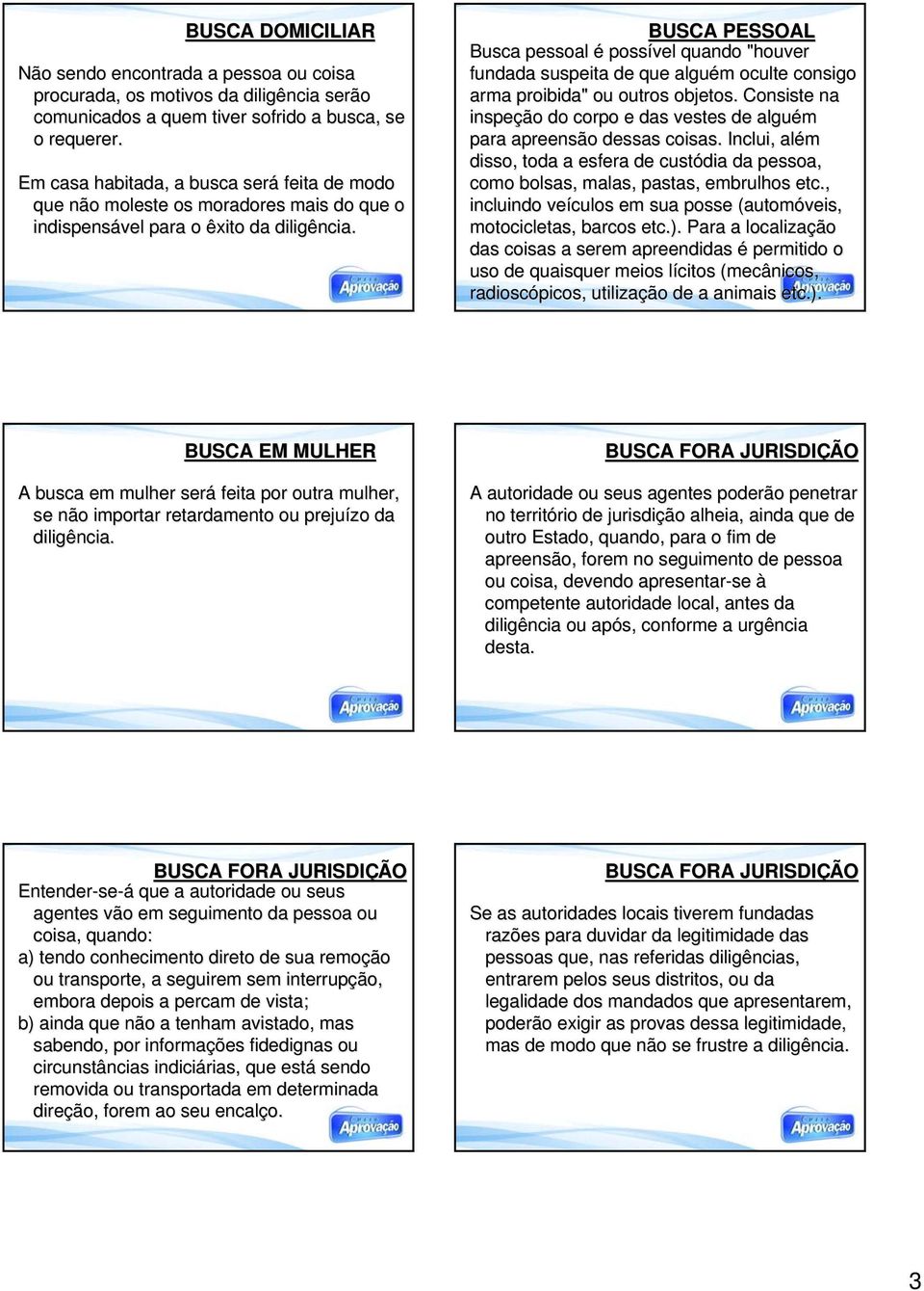 BUSCA PESSOAL Busca pessoal é possível quando "houver fundada suspeita de que alguém m oculte consigo arma proibida" ou outros objetos.