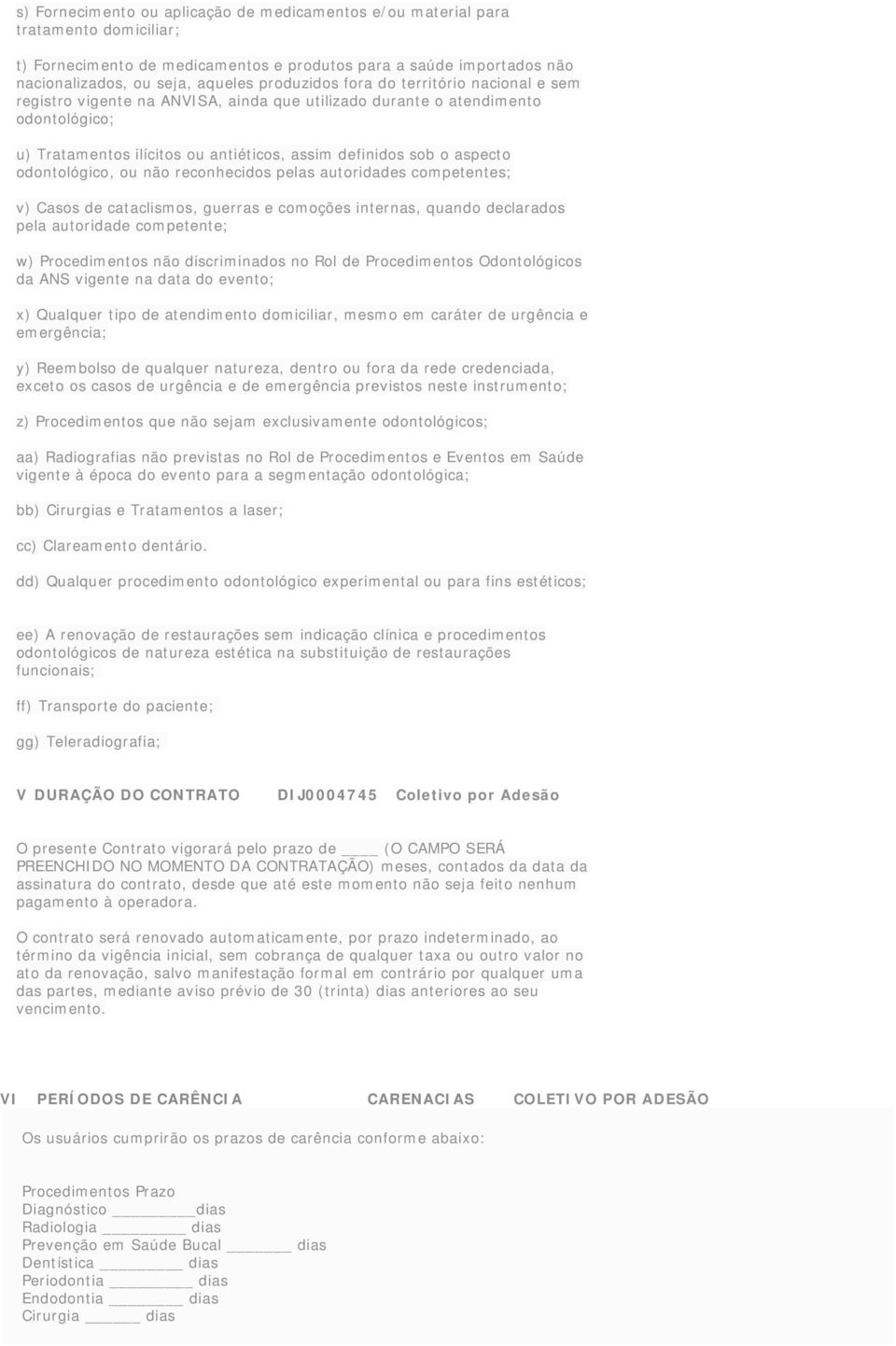 odontológico, ou não reconhecidos pelas autoridades competentes; v) Casos de cataclismos, guerras e comoções internas, quando declarados pela autoridade competente; w) Procedimentos não discriminados