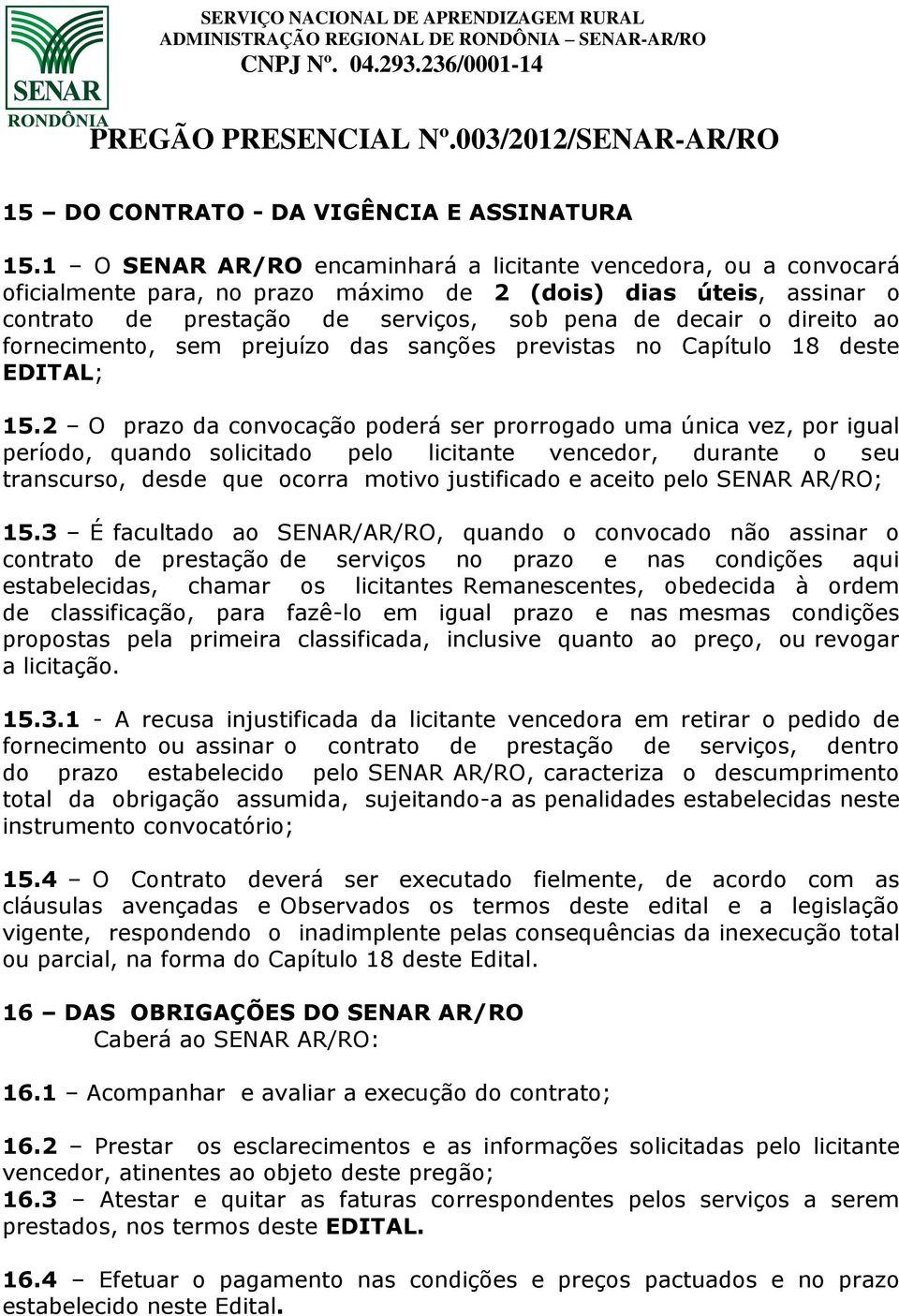 ao fornecimento, sem prejuízo das sanções previstas no Capítulo 18 deste EDITAL; 15.