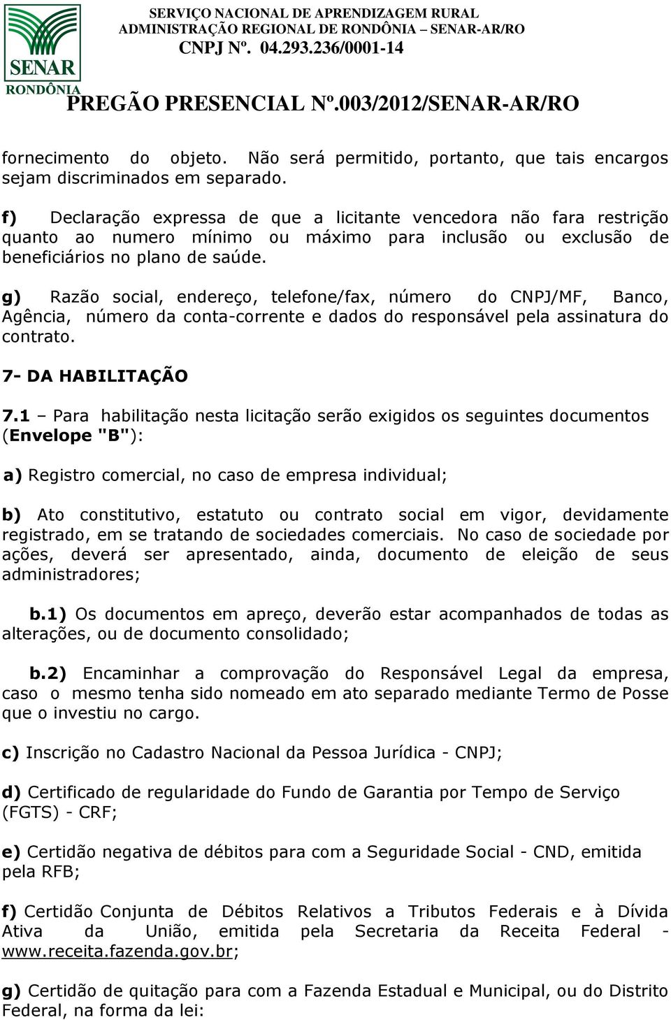 g) Razão social, endereço, telefone/fax, número do CNPJ/MF, Banco, Agência, número da conta-corrente e dados do responsável pela assinatura do contrato. 7- DA HABILITAÇÃO 7.