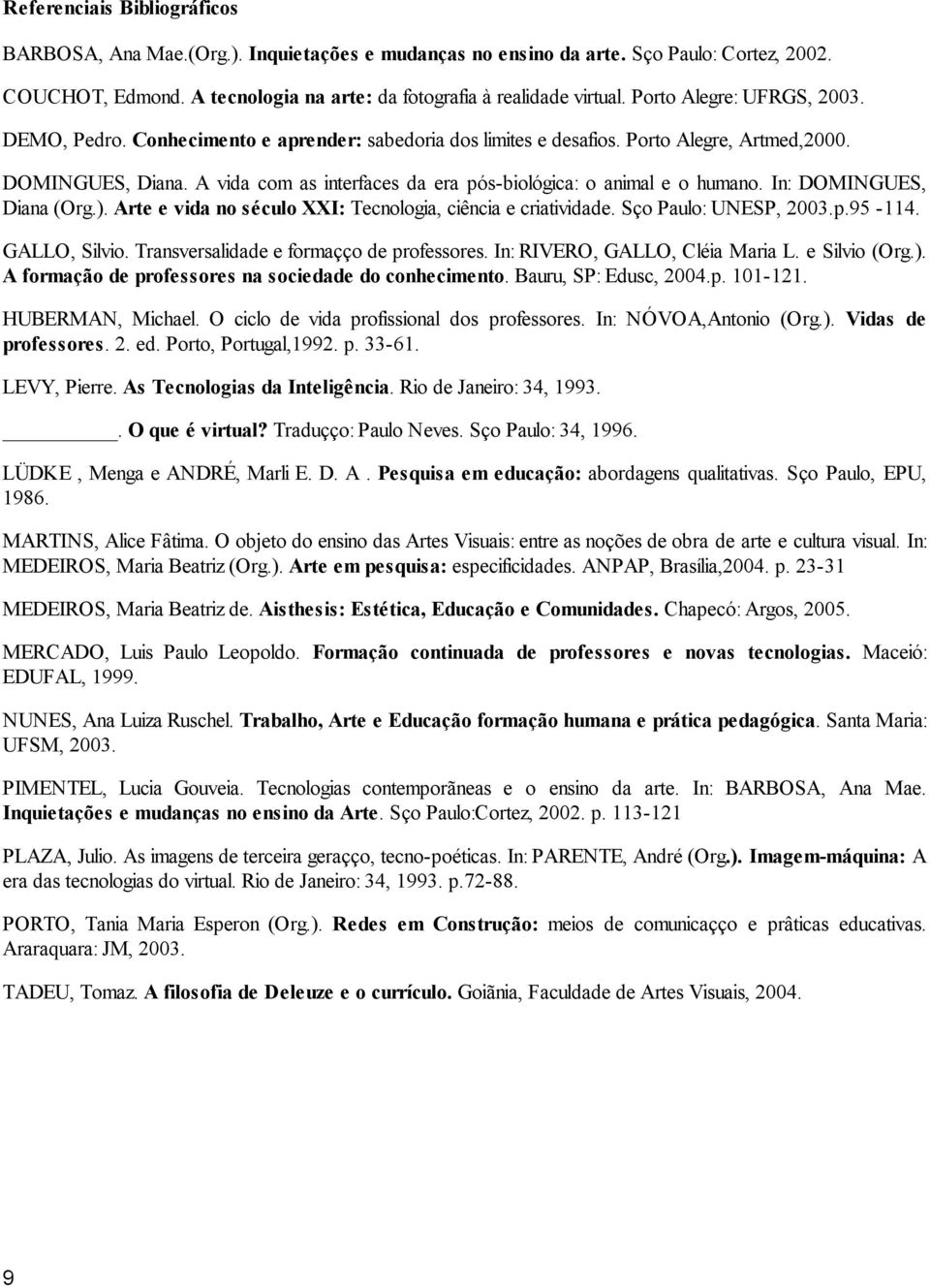 A vida com as interfaces da era pós-biológica: o animal e o humano. In: DOMINGUES, Diana (Org.). Arte e vida no século XXI: Tecnologia, ciência e criatividade. São Paulo: UNESP, 2003.p.5-114.