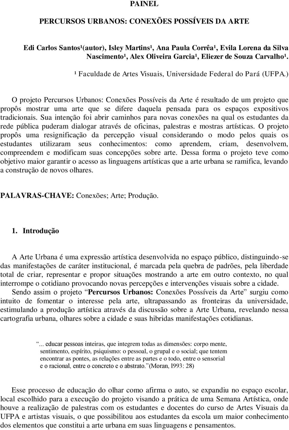 ) O projeto Percursos Urbanos: Conexões Possíveis da Arte é resultado de um projeto que propôs mostrar uma arte que se difere daquela pensada para os espaços expositivos tradicionais.