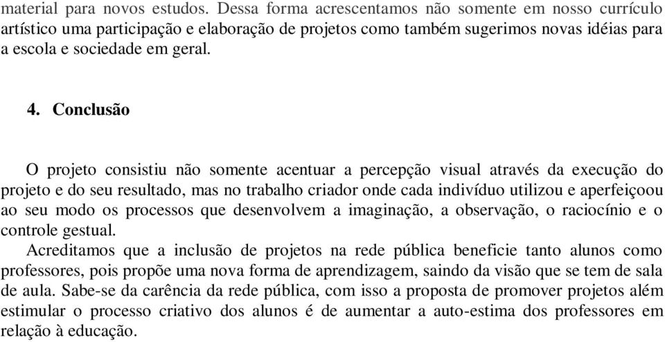 Conclusão O projeto consistiu não somente acentuar a percepção visual através da execução do projeto e do seu resultado, mas no trabalho criador onde cada indivíduo utilizou e aperfeiçoou ao seu modo