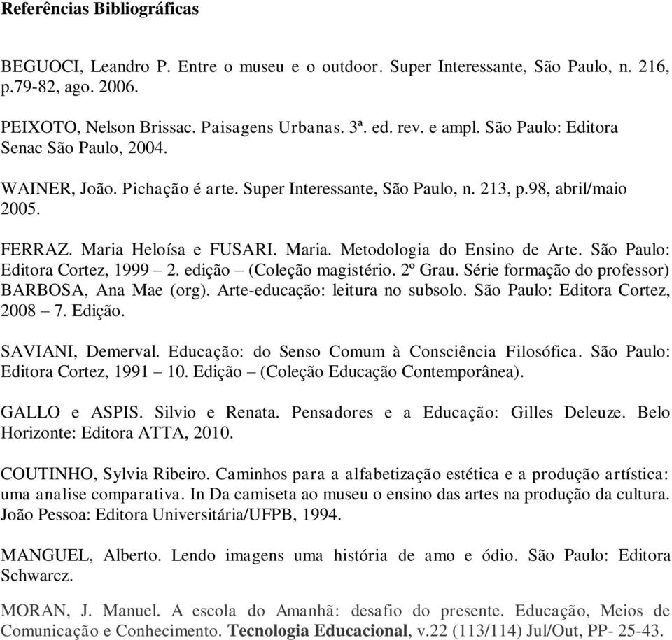 São Paulo: Editora Cortez, 1999 2. edição (Coleção magistério. 2º Grau. Série formação do professor) BARBOSA, Ana Mae (org). Arte-educação: leitura no subsolo. São Paulo: Editora Cortez, 2008 7.