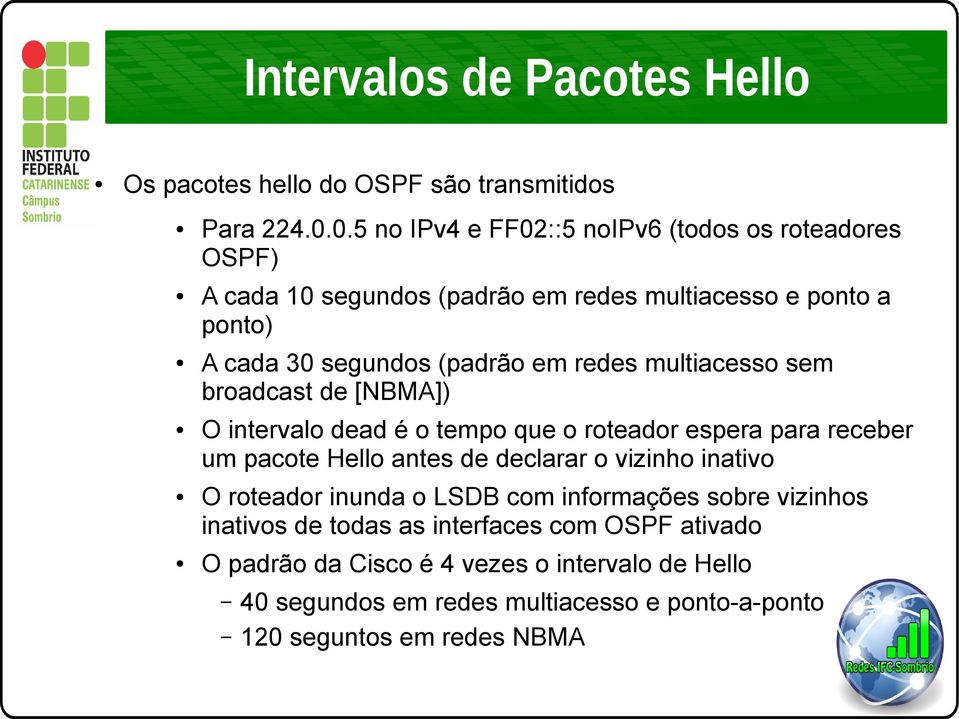 redes multiacesso sem broadcast de [NBMA]) O intervalo dead é o tempo que o roteador espera para receber um pacote Hello antes de declarar o vizinho