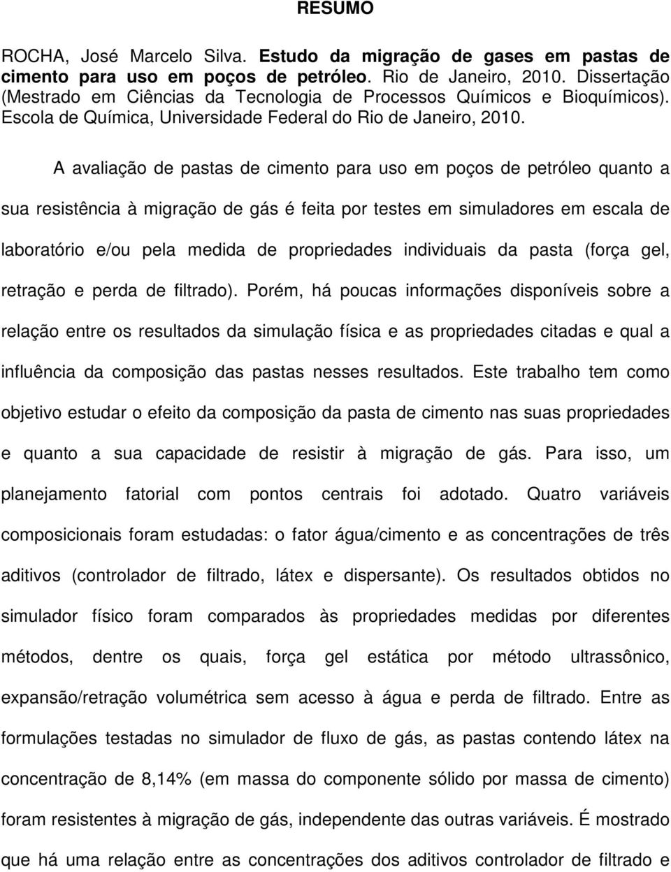 A avaliação de pastas de cimento para uso em poços de petróleo quanto a sua resistência à migração de gás é feita por testes em simuladores em escala de laboratório e/ou pela medida de propriedades