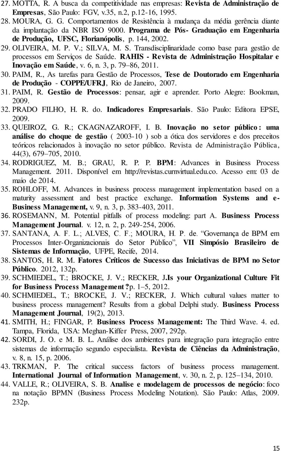 OLIVEIRA, M. P. V.; SILVA, M. S. Transdisciplinaridade como base para gestão de processos em Serviços de Saúde. RAHIS - Revista de Administração Hospitalar e Inovação em Saúde, v. 6, n. 3, p.