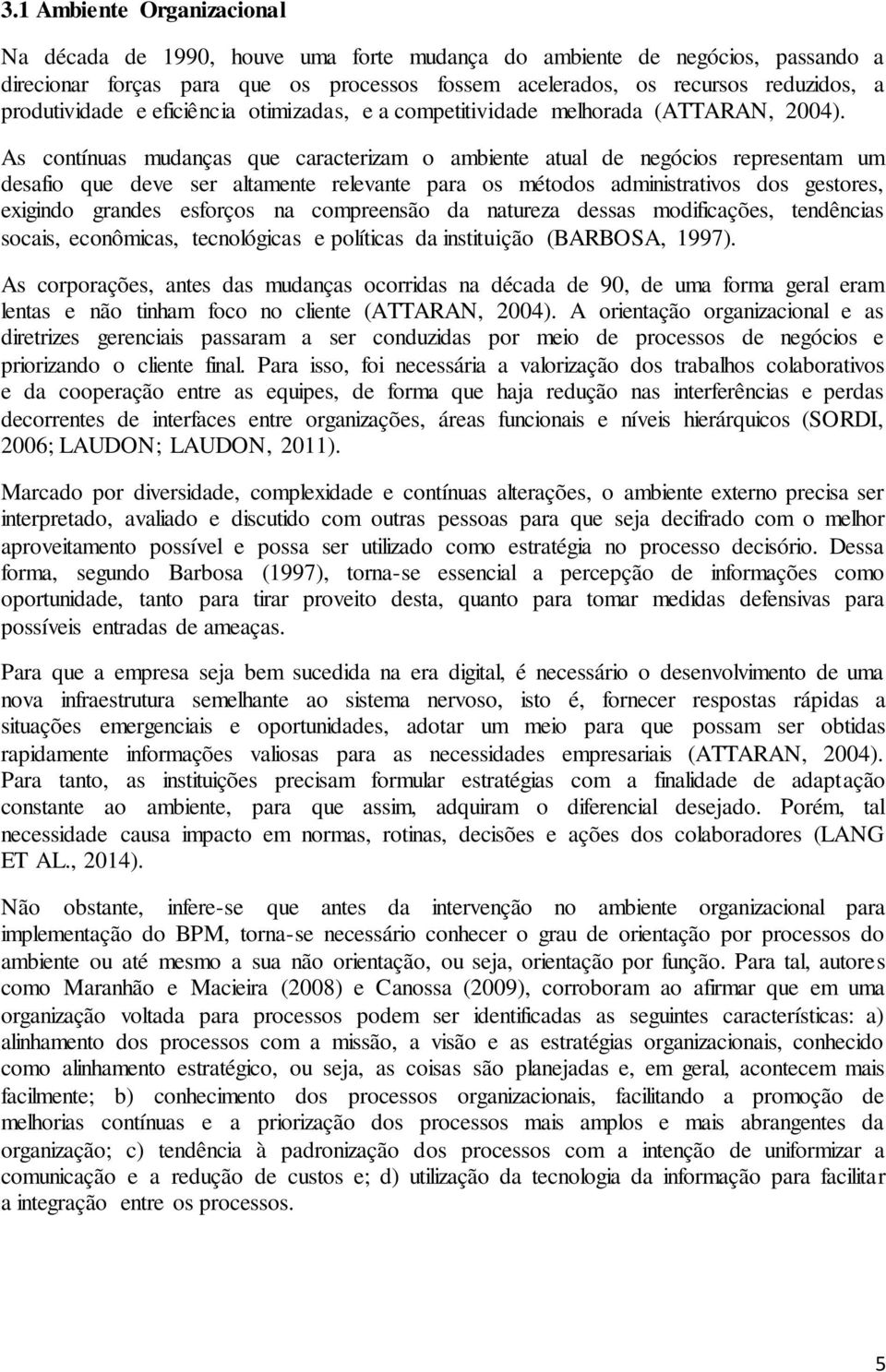 As contínuas mudanças que caracterizam o ambiente atual de negócios representam um desafio que deve ser altamente relevante para os métodos administrativos dos gestores, exigindo grandes esforços na