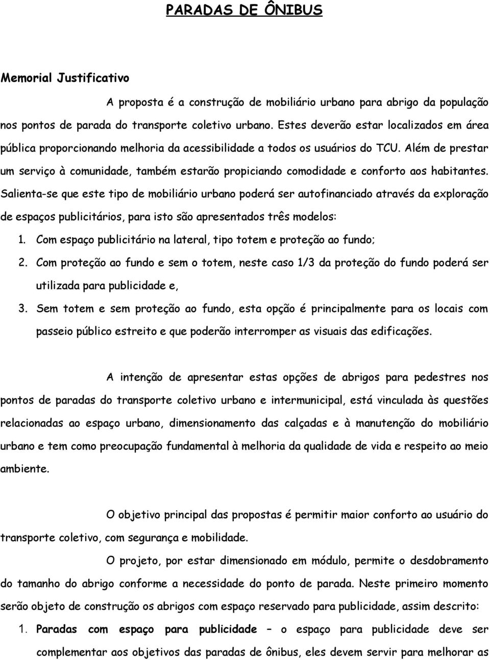 Além de prestar um serviço à comunidade, também estarão propiciando comodidade e conforto aos habitantes.