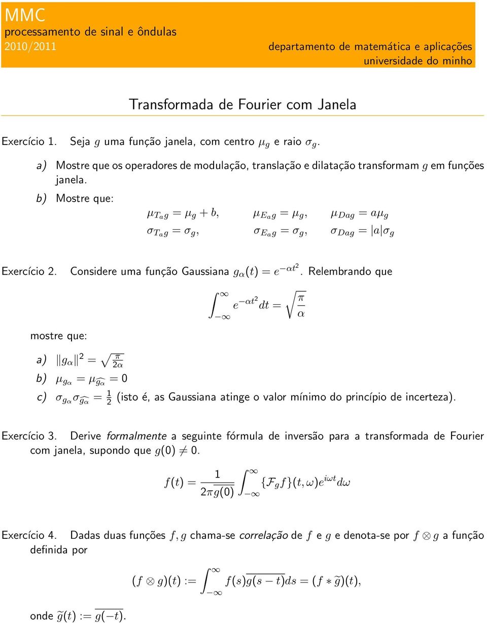 b) Mostre que: µ Tag = µ g + b, µ Eag = µ g, µ Dag = aµ g σ Tag = σ g, σ Eag = σ g, σ Dag = a σ g Exercício 2. Considere uma função Gaussiana g α (t) = e αt2.