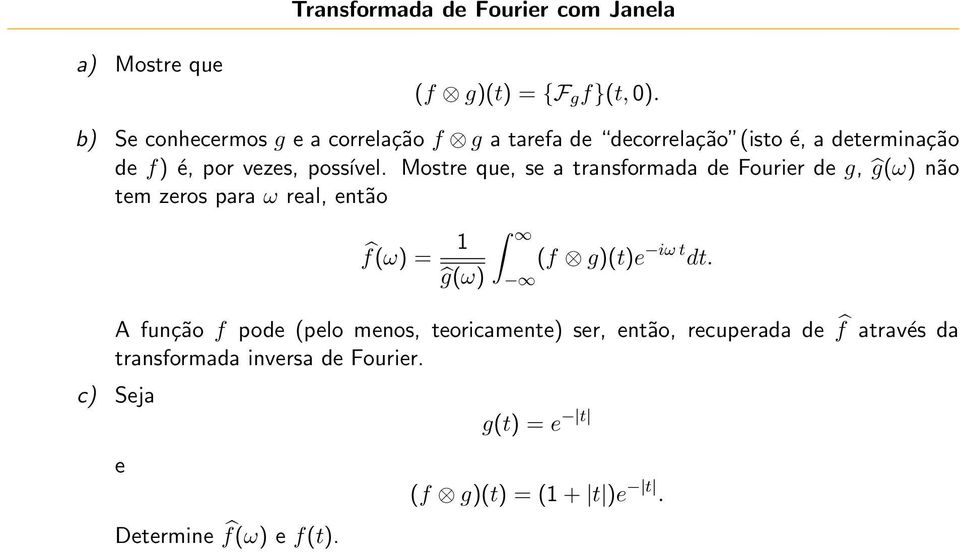 Mostre que, se a transformada de Fourier de g, ĝ(ω) não tem zeros para ω real, então f(ω) = 1 ĝ(ω) (f g)(t)e iω t dt.