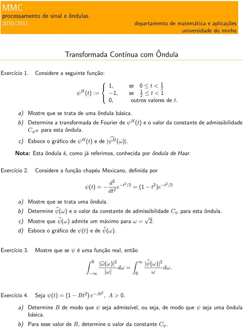 b) Determine a transformada de Fourier de ψ H (t) e o valor da constante de admissibilidade C ψ H para esta ôndula. c) Esboce o gráfico de ψ H (t) e de ψ H (ω).