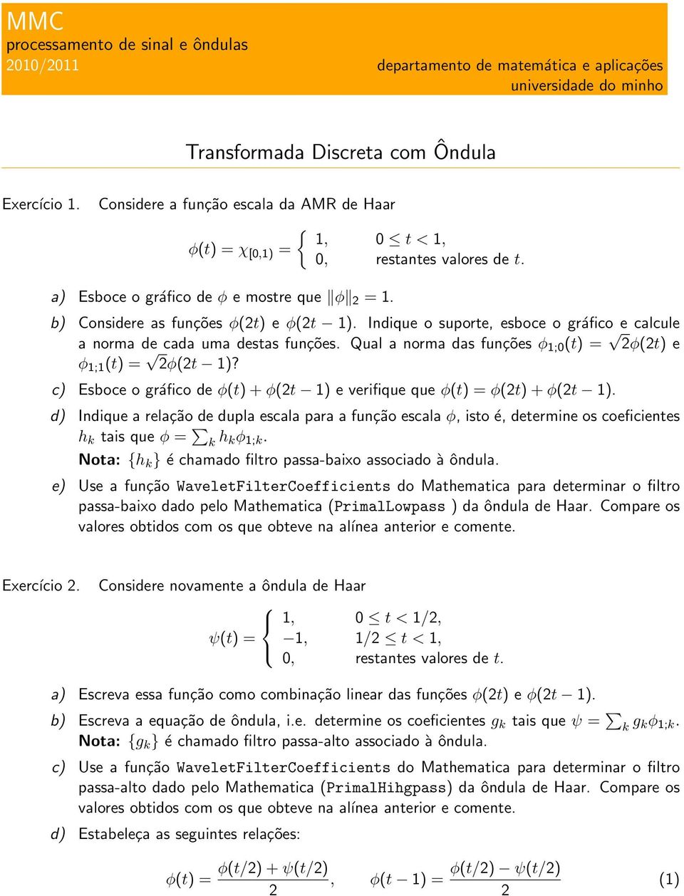 Indique o suporte, esboce o gráfico e calcule a norma de cada uma destas funções. Qual a norma das funções φ 1;0 (t) = 2φ(2t) e φ 1;1 (t) = 2φ(2t 1)?