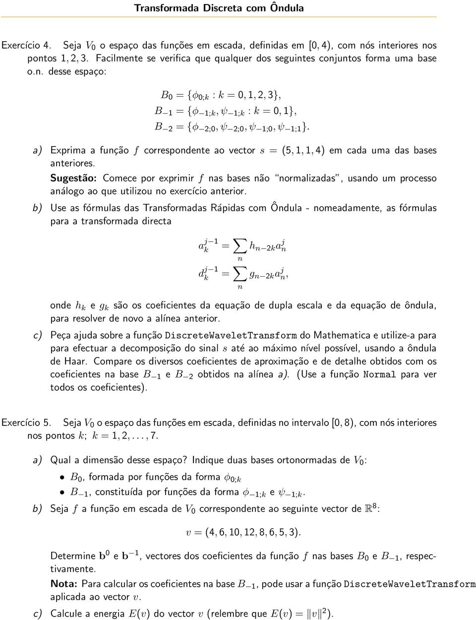 a) Exprima a função f correspondente ao vector s = (5, 1, 1, 4) em cada uma das bases anteriores.