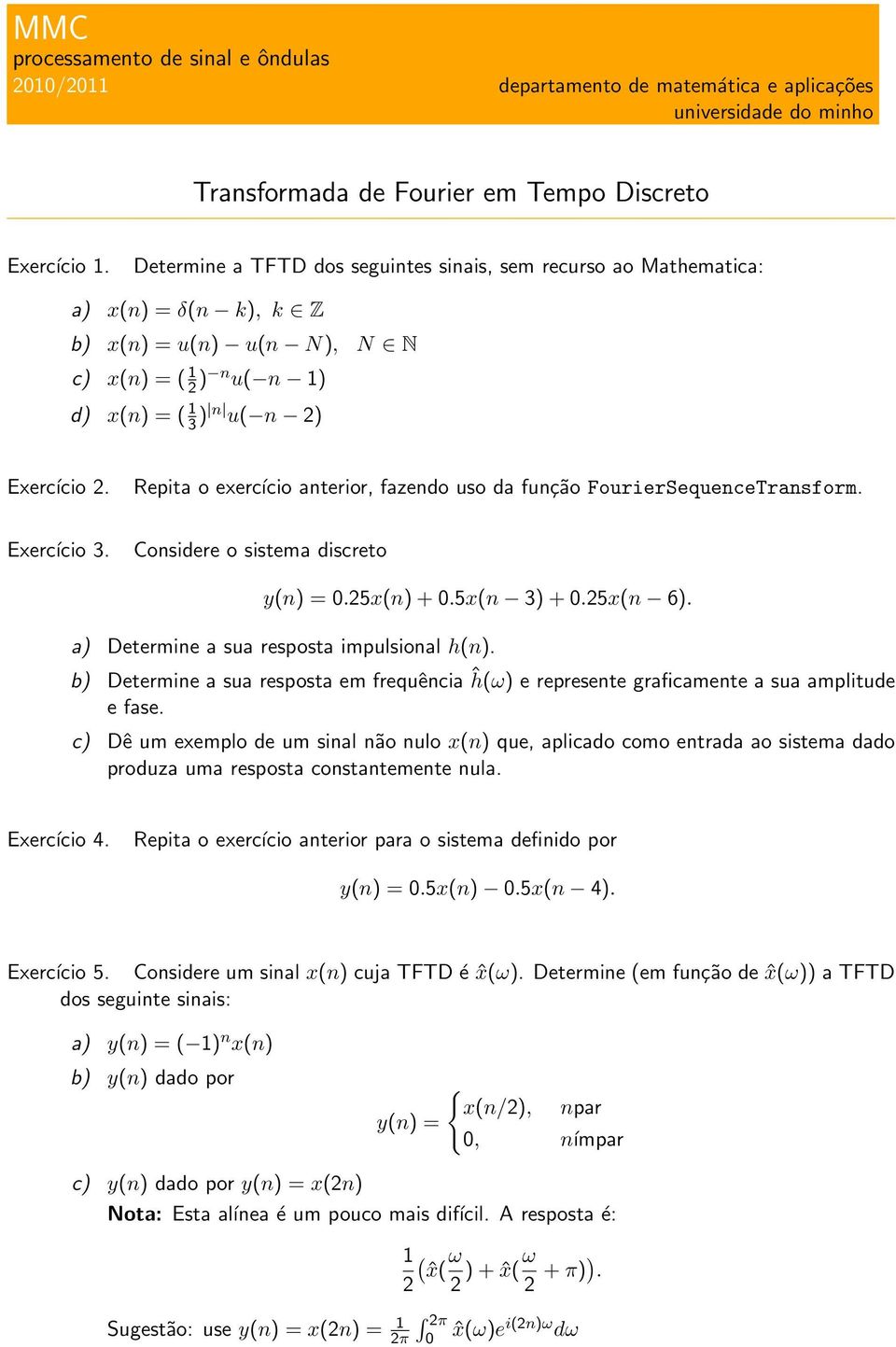 Repita o exercício anterior, fazendo uso da função FourierSequenceTransform. Exercício 3. Considere o sistema discreto y(n) = 0.25x(n) + 0.5x(n 3) + 0.25x(n 6).